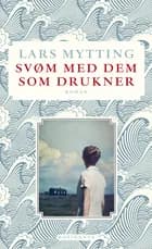 Svøm med dem som drukner af Lars Mytting
