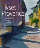 Lyset i Provence, Languedoc, Toscana og Sardinien af Kjeld Wilms