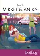 Mikkel og Anika - Den sjette Mikkelbog af Oscar K.