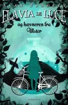Flavia de Luce og hævneren fra Ulster af Alan Bradley