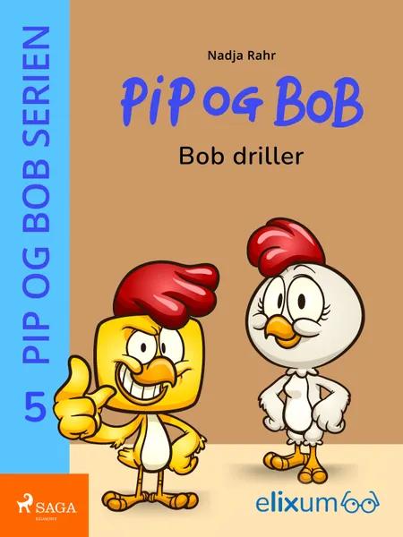 Pip og Bob 5 - Bob driller af Nadja Rahr