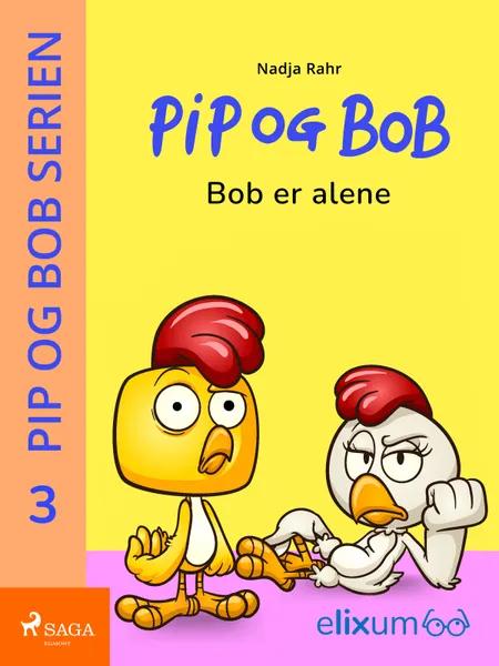 Pip og Bob 3 - Bob er alene af Nadja Rahr