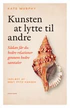 Kunsten at lytte til andre af Kate Murphy