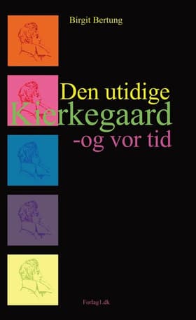 Den utidige Kierkegaard - og vor tid af Birgit Bertung