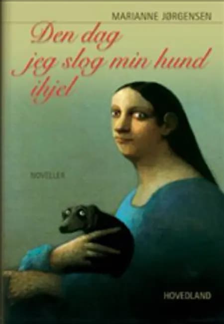 Den dag, jeg slog min hund ihjel af Marianne Jørgensen