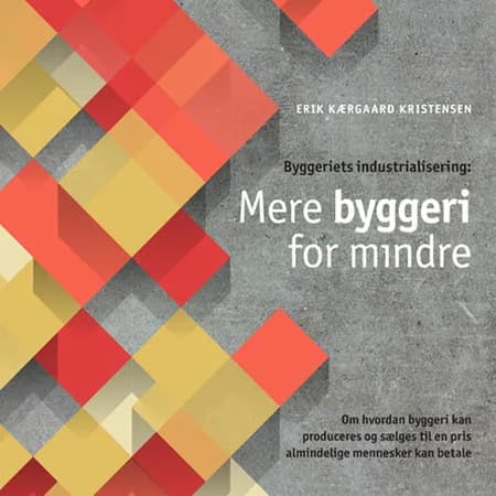 Byggeriets industrialisering - mere byggeri for mindre af Erik Kærgaard Kristensen