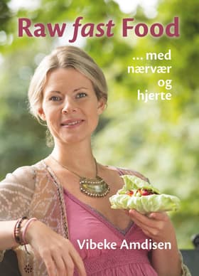 Raw fast food - med nærvær og hjerte af Vibeke Amdisen