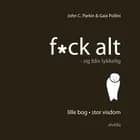 Fuck alt - og bliv lykkelig af John C. Parkin