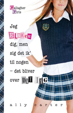 Jeg elsker dig, men sig det ik' til nogen - det bliver over dit lig af Ally Carter