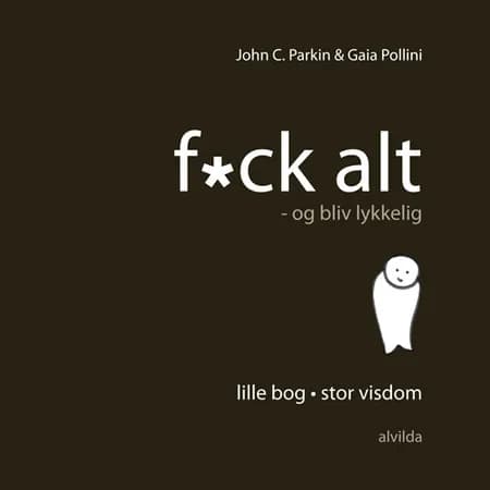 Fuck alt - og bliv lykkelig af John C. Parkin