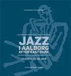 Jazz i Aalborg efter East Park af Knud Knudsen og Tore Mortensen