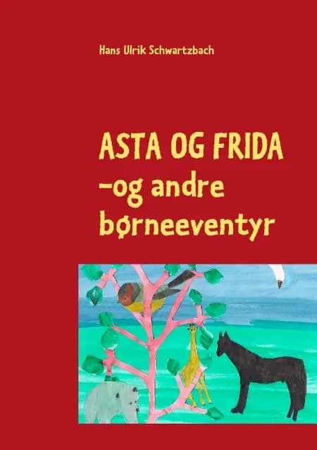 Asta og Frida - og andre børneeventyr af Hans Ulrik Schwartzbach