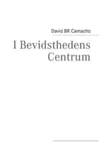 I Bevidsthedens Centrum af David B. R. Camacho
