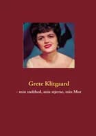 Grete Klitgaard - min stolthed, min stjerne, min Mor af Gitte Klitgaard