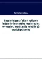 Reguleringen af skjult reklame indenfor interaktive medier samt tv-mediet, med særlig henblik på produktplacering af Karina Hjermitslev