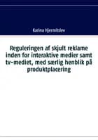 Reguleringen af skjult reklame indenfor interaktive medier samt tv-mediet, med særlig henblik på produktplacering