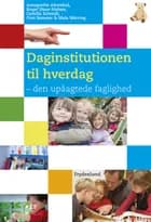 Daginstitutionen til hverdag af Annegrethe Ahrenkiel, Camilla Schmidt og Birger Steen Nielsen