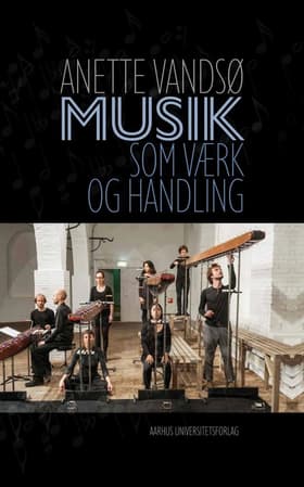 Musik som værk og handling af Anette Vandsø