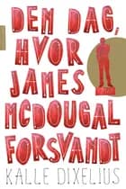 Den dag, hvor James McDougal forsvandt af Kalle Dixelius