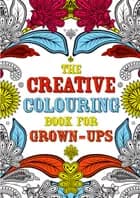 The Creative Colouring Book for Grown-Ups