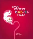 Hvor kommer babyer fra? af Heath McKenzie