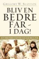 Bliv en Bedre Far - I Dag! af Gregory Slayton
