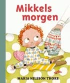 Mikkels morgen af Maria Nilsson Thore