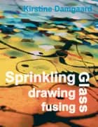 Springkling, drawing and fusing Glass