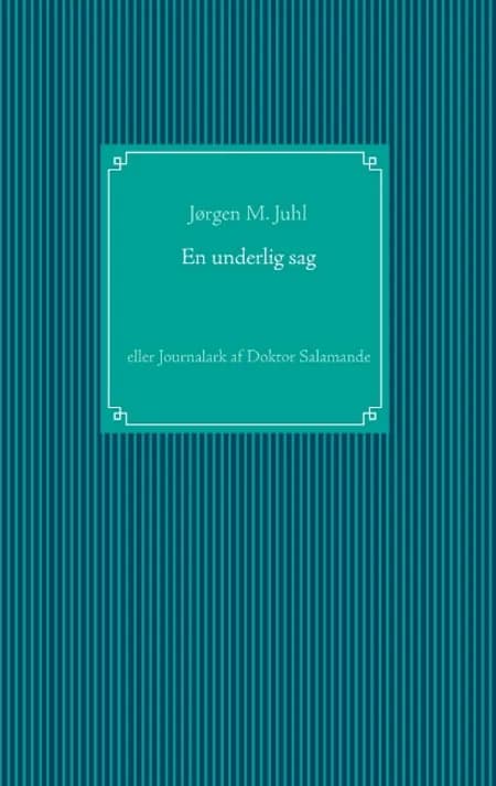 En underlig sag eller Journalark af doktor Salamande af Jørgen M. Juhl