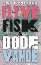 Flyvefisk og døde vande af Liva Skogemann