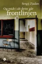 Og midt i alt dette går frontlinjen af Sergij Zjadan