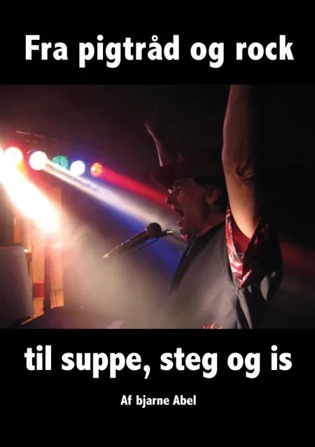 Fra pigtråd og rock til suppe, steg og is af Bjarne Abel