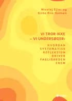Vi tror ikke - vi undersøger: Hvordan systematisk refleksion driver fagligheden frem