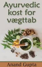 Ayurvedic kost for vægttab af Anand Gupta