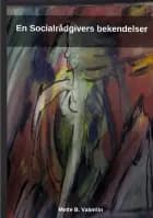 En Socialrådgivers Bekendelser af Mette Blomqvist Valentin