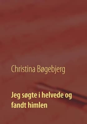 Jeg søgte i helvede og fandt himlen af Christina Bøgebjerg