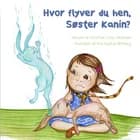 Hvor flyver du hen, Søster Kanin? af Christine Lund Jakobsen