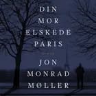 Din mor elskede Paris af Jon Monrad Møller