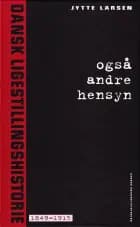 Også andre hensyn. Dansk ligestillingshistorie 1849-1915