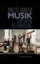 Musik som værk og handling af Anette Vandsø