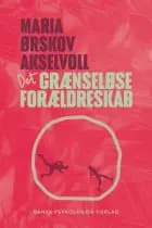 Det grænseløse forældreskab af Maria Ørskov Akselvoll