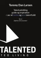 Talentudvikling guide og inspiration - Lær at tænke og leve talentfuldt af Tommy Larsen