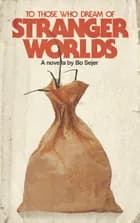 To Those Who Dream of Stranger Worlds af Bo Sejer