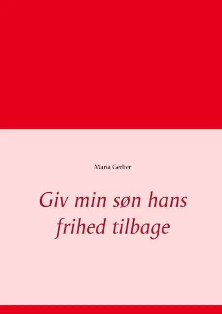 Giv min søn hans frihed tilbage af Maria Gerber