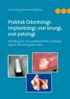 Praktisk odontologi: implantologi, oral kirurgi, oral patologi af Henning Lehmann Bastian