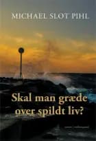 Skal man græde over spildt liv? af Michael Slot Pihl