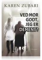 VED MOR GODT, JEG ER DEMENT? af Karen Zubari