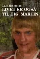 Livet er også til dig, Martin