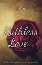 Ruthless Love af Lilliana B. Wolfe
