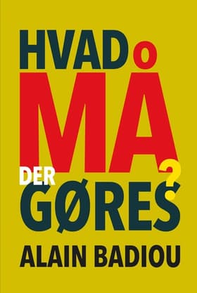 Hvad må der gøres? af Alain Badiou